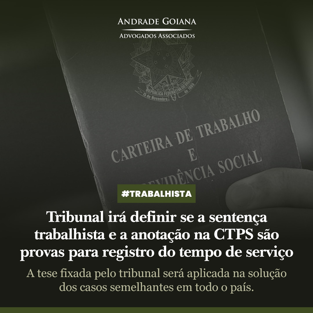 Tribunal irá definir se a sentença trabalhista e a anotação na CTPS são provas para registro do tempo de serviço